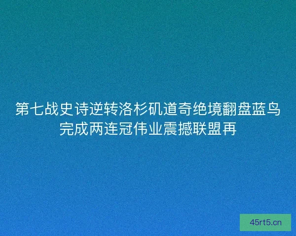 第七战史诗逆转洛杉矶道奇绝境翻盘蓝鸟完成两连冠伟业震撼联盟再