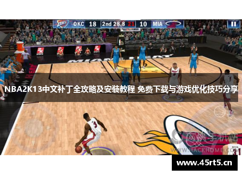 NBA2K13中文补丁全攻略及安装教程 免费下载与游戏优化技巧分享